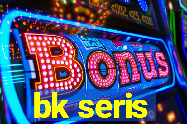 bk seris